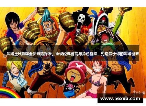 海贼王H游戏全新冒险探索，重现经典剧情与角色互动，打造属于你的海贼世界