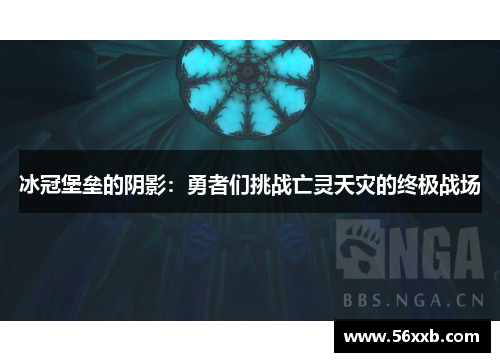 冰冠堡垒的阴影：勇者们挑战亡灵天灾的终极战场