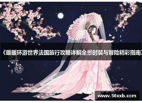 《暖暖环游世界法国旅行攻略详解全景时装与冒险精彩指南》